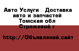 Авто Услуги - Доставка авто и запчастей. Томская обл.,Стрежевой г.